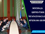 Москвада қирғиз-ўзбек чегараси масаласи муҳокама қилинди