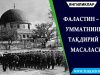 Фаластин – Умматнинг тақдирий масаласи!