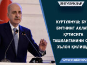 Куртулмуш: Бу БМТнинг ахлат қутисига ташланганини очиқ эълон қилишдир